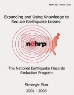 Expanding and Using Knowledge to Reduce Earthquake Losses: The National Earthquake Hazards Reduction Program Strategic Plan 2001- 2005 (FEMA 383)