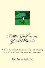 Better Golf is in Your Hands: A New Approach to Learning and Playing Better Golf for the Rest of Your Life