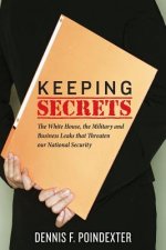 Keeping Secrets: The White House, the Military and Business Leaks that Threaten our National Security