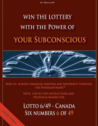Win the Lottery with the power of your subconscious - Lottery - 6/49 - Canada: How to achieve financial freedom and prosperity through the Pendelmetho