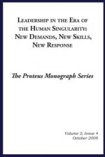 Leadership in the Era of the Human Singularity: New Demands, New Skills, New Responce: The Prteus Monograph Series Volume 2