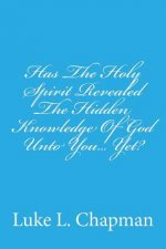 Has The Holy Spirit Revealed The Hidden Knowledge Of God Unto You... Yet?