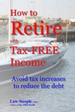 How to Retire with Tax-FREE Income: Avoid tax increases to reduce the debt