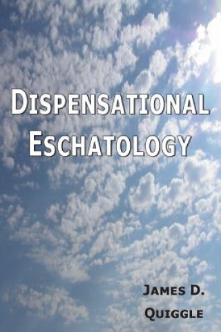 Dispensational Eschatology: An Explanation and Defense of the Doctrine