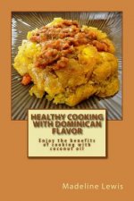 Healthy Cooking with Dominican Flavor: Enjoy the benefits of cooking with coconut oil