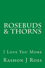 Rosebuds & Thorns: I Love You More