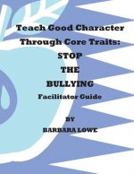 Teach Good Character Through Core Traits: STOP THE BULLYING (Facilitator Guide)