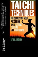 Tai Chi Techniques For Correcting Your Posture While Sitting, Standing, and Lying Down