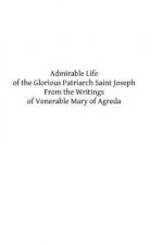 Admirable Life of the Glorious Patriarch Saint Joseph: From the Writings of Venerable Mary of Agreda
