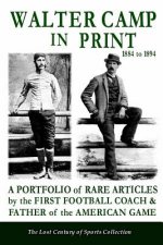 Walter Camp in Print: A Portfolio of Rare Articles by the First Football Coach & Father of the American Game