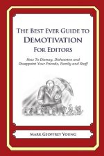 The Best Ever Guide to Demotivation for Editors: How To Dismay, Dishearten and Disappoint Your Friends, Family and Staff