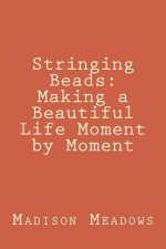 Stringing Beads: Making a Beautiful Life Moment by Moment