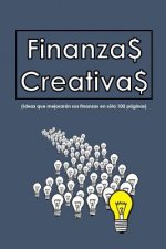 Finanzas Creativas: Ideas que mejorarán sus finanzas en sólo 100 hojas