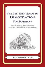 The Best Ever Guide to Demotivation for Bosnians: How To Dismay, Dishearten and Disappoint Your Friends, Family and Staff