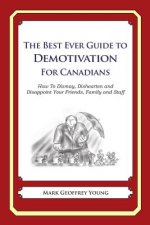 The Best Ever Guide to Demotivation for Canadians: How To Dismay, Dishearten and Disappoint Your Friends, Family and Staff