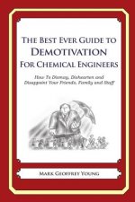 The Best Ever Guide to Demotivation for Chemical Engineers: How To Dismay, Dishearten and Disappoint Your Friends, Family and Staff