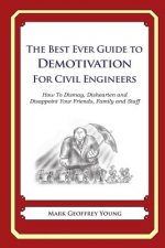 The Best Ever Guide to Demotivation for Civil Engineers: How To Dismay, Dishearten and Disappoint Your Friends, Family and Staff