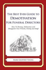 The Best Ever Guide to Demotivation for Funeral Directors: How To Dismay, Dishearten and Disappoint Your Friends, Family and Staff