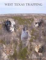 West Texas Trapping: A Collection Of Notes, Stories, Advice, And Tips From Trapping The Openness Of The Eastern Edge Of The Delaware Basin