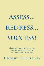 Assess...Redress...Success!: Manage workplace wellness without becoming and expert