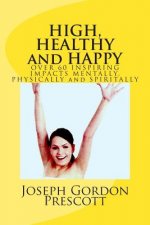HIGH, HEALTHY and HAPPY: OVER 60 INSPIRING IMPACTS MENTALLY, PHYSICALLY and SPIRITALLY