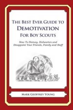 The Best Ever Guide to Demotivation for Boy Scouts: How To Dismay, Dishearten and Disappoint Your Friends, Family and Staff