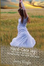 Hard-Core Joy: 60 Days of Igniting Joy by Strengthening Your Walk with Jesus