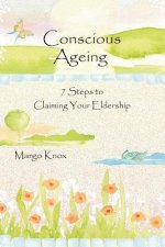 Conscious Ageing: 7 Steps To Claiming Your Eldership