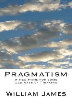 Pragmatism: A New Name for Some Old Ways of Thinking