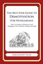 The Best Ever Guide to Demotivation for Hungarians: How To Dismay, Dishearten and Disappoint Your Friends, Family and Staff