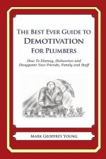 The Best Ever Guide to Demotivation for Plumbers: How To Dismay, Dishearten and Disappoint Your Friends, Family and Staff