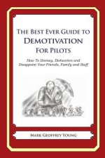 The Best Ever Guide to Demotivation for Pilots: How To Dismay, Dishearten and Disappoint Your Friends, Family and Staff