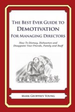 The Best Ever Guide to Demotivation for Managing Directors: How To Dismay, Dishearten and Disappoint Your Friends, Family and Staff