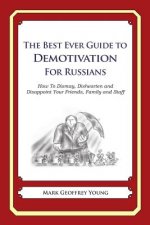 The Best Ever Guide to Demotivation for Russians: How To Dismay, Dishearten and Disappoint Your Friends, Family and Staff