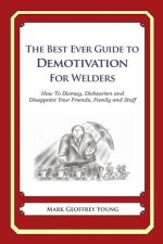 The Best Ever Guide to Demotivation for Welders: How To Dismay, Dishearten and Disappoint Your Friends, Family and Staff