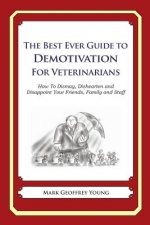 The Best Ever Guide to Demotivation for Veterinarians: How To Dismay, Dishearten and Disappoint Your Friends, Family and Staff