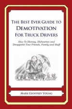The Best Ever Guide to Demotivation for Truck Drivers: How To Dismay, Dishearten and Disappoint Your Friends, Family and Staff