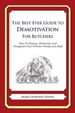 The Best Ever Guide to Demotivation for Butchers: How To Dismay, Dishearten and Disappoint Your Friends, Family and Staff