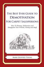 The Best Ever Guide to Demotivation for Carpet Salespeople: How To Dismay, Dishearten and Disappoint Your Friends, Family and Staff