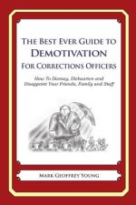 The Best Ever Guide to Demotivation for Corrections Officers: How To Dismay, Dishearten and Disappoint Your Friends, Family and Staff
