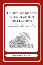 The Best Ever Guide to Demotivation for Democrats: How To Dismay, Dishearten and Disappoint Your Friends, Family and Staff