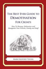 The Best Ever Guide to Demotivation for Croats: How To Dismay, Dishearten and Disappoint Your Friends, Family and Staff