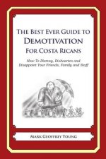 The Best Ever Guide to Demotivation for Costa Ricans: How To Dismay, Dishearten and Disappoint Your Friends, Family and Staff