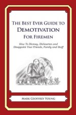The Best Ever Guide to Demotivation For Firemen: How To Dismay, Dishearten and Disappoint Your Friends, Family and Staff