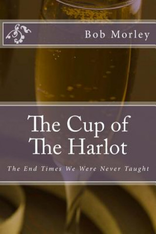 The Cup of The Harlot: The End Times We Were Never Taught