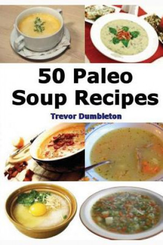 Paleo Soup Recipes: 50 Delicious Caveman Diet Friendly Soups