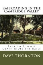 Railroading in the Cambridge Valley: The Race to Build & Death Rides the Rails