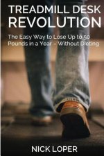 Treadmill Desk Revolution: The Easy Way to Lose Up to 50 Pounds in a Year - Without Dieting