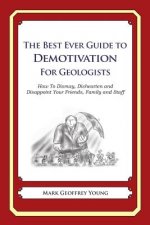 The Best Ever Guide to Demotivation for Geologists: How To Dismay, Dishearten and Disappoint Your Friends, Family and Staff