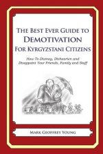 The Best Ever Guide to Demotivation for Kyrgyzstani Citizens: How To Dismay, Dishearten and Disappoint Your Friends, Family and Staff